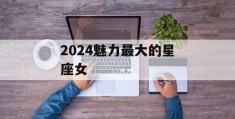 2024魅力最大的星座女