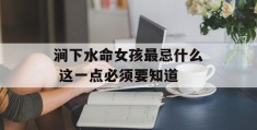 涧下水命女孩最忌什么 这一点必须要知道