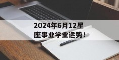 2024年6月12星座事业学业运势！